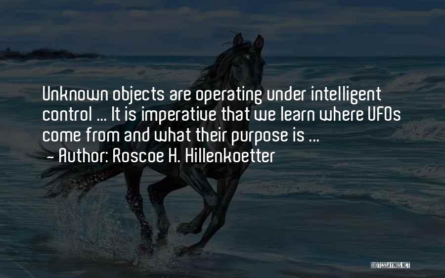 Roscoe H. Hillenkoetter Quotes: Unknown Objects Are Operating Under Intelligent Control ... It Is Imperative That We Learn Where Ufos Come From And What