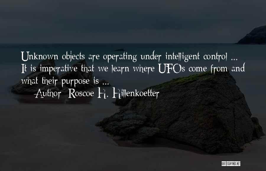 Roscoe H. Hillenkoetter Quotes: Unknown Objects Are Operating Under Intelligent Control ... It Is Imperative That We Learn Where Ufos Come From And What