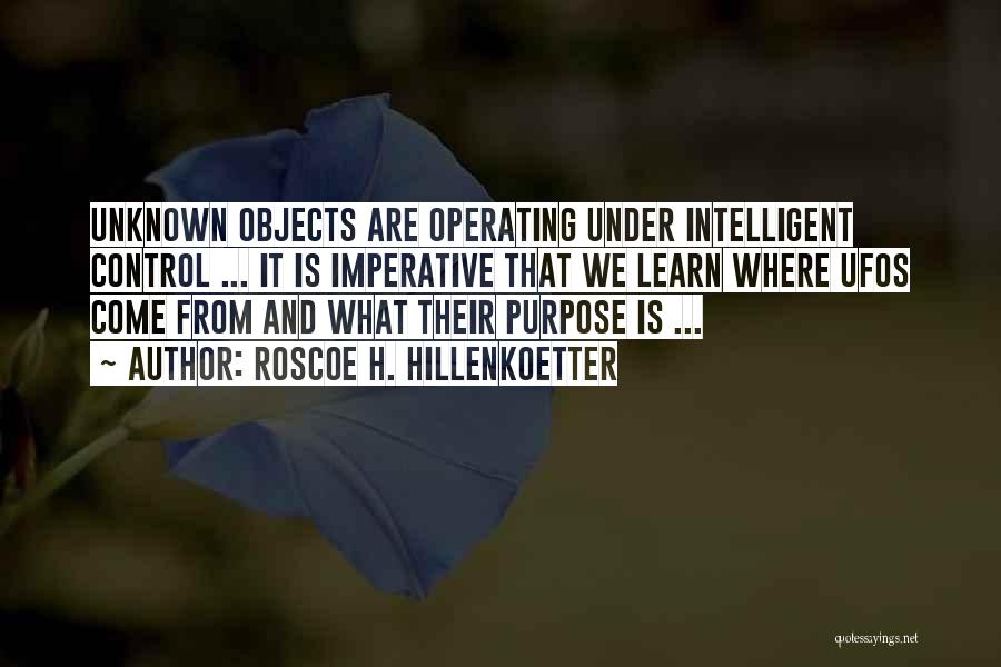 Roscoe H. Hillenkoetter Quotes: Unknown Objects Are Operating Under Intelligent Control ... It Is Imperative That We Learn Where Ufos Come From And What