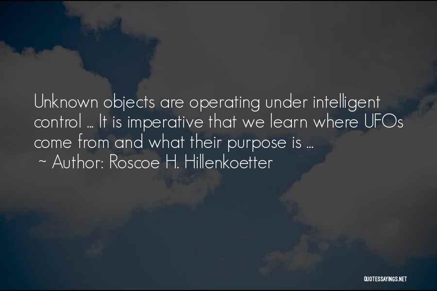 Roscoe H. Hillenkoetter Quotes: Unknown Objects Are Operating Under Intelligent Control ... It Is Imperative That We Learn Where Ufos Come From And What