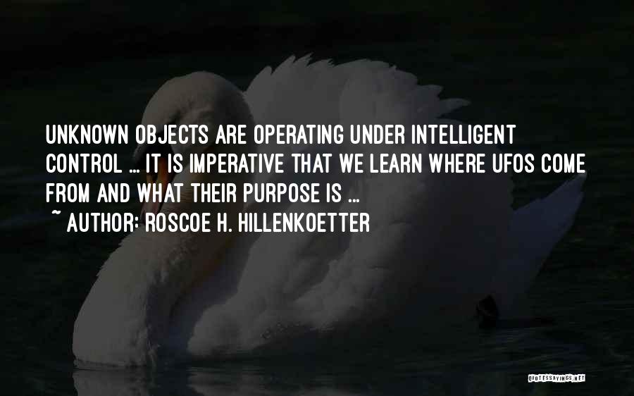 Roscoe H. Hillenkoetter Quotes: Unknown Objects Are Operating Under Intelligent Control ... It Is Imperative That We Learn Where Ufos Come From And What