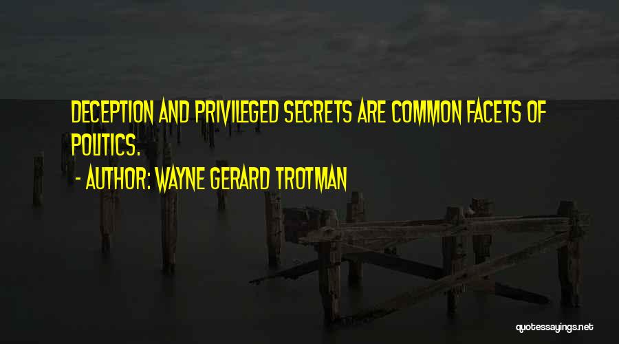 Wayne Gerard Trotman Quotes: Deception And Privileged Secrets Are Common Facets Of Politics.