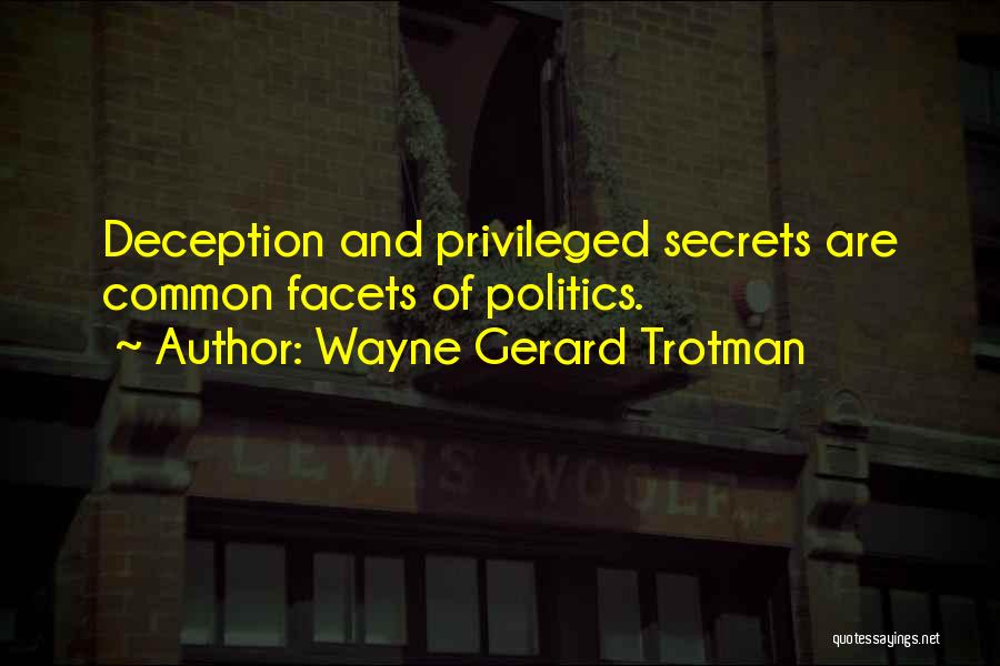 Wayne Gerard Trotman Quotes: Deception And Privileged Secrets Are Common Facets Of Politics.