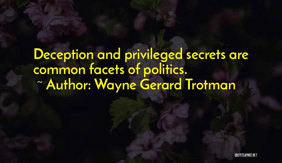 Wayne Gerard Trotman Quotes: Deception And Privileged Secrets Are Common Facets Of Politics.