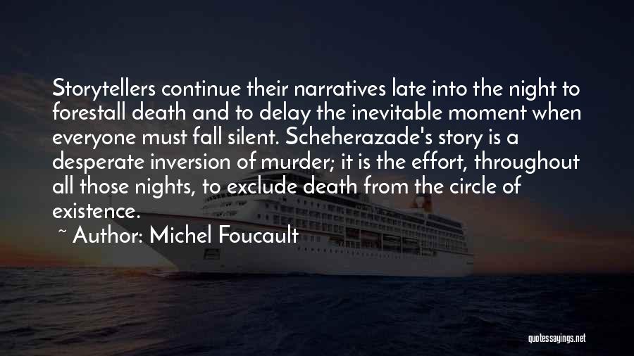 Michel Foucault Quotes: Storytellers Continue Their Narratives Late Into The Night To Forestall Death And To Delay The Inevitable Moment When Everyone Must