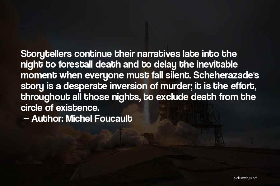 Michel Foucault Quotes: Storytellers Continue Their Narratives Late Into The Night To Forestall Death And To Delay The Inevitable Moment When Everyone Must