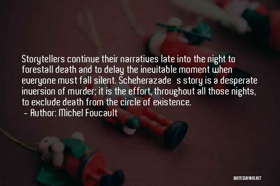 Michel Foucault Quotes: Storytellers Continue Their Narratives Late Into The Night To Forestall Death And To Delay The Inevitable Moment When Everyone Must