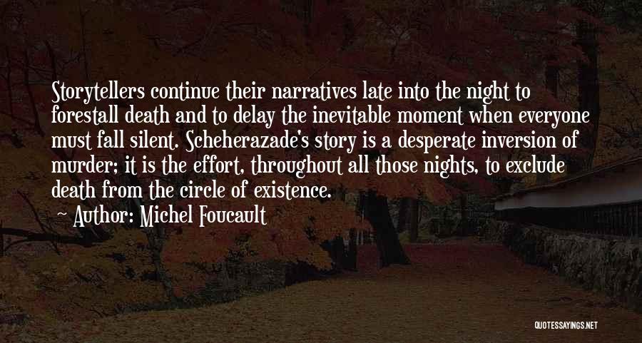 Michel Foucault Quotes: Storytellers Continue Their Narratives Late Into The Night To Forestall Death And To Delay The Inevitable Moment When Everyone Must