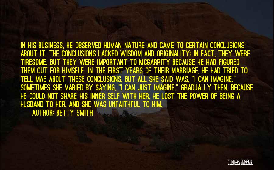 Betty Smith Quotes: In His Business, He Observed Human Nature And Came To Certain Conclusions About It. The Conclusions Lacked Wisdom And Originality;