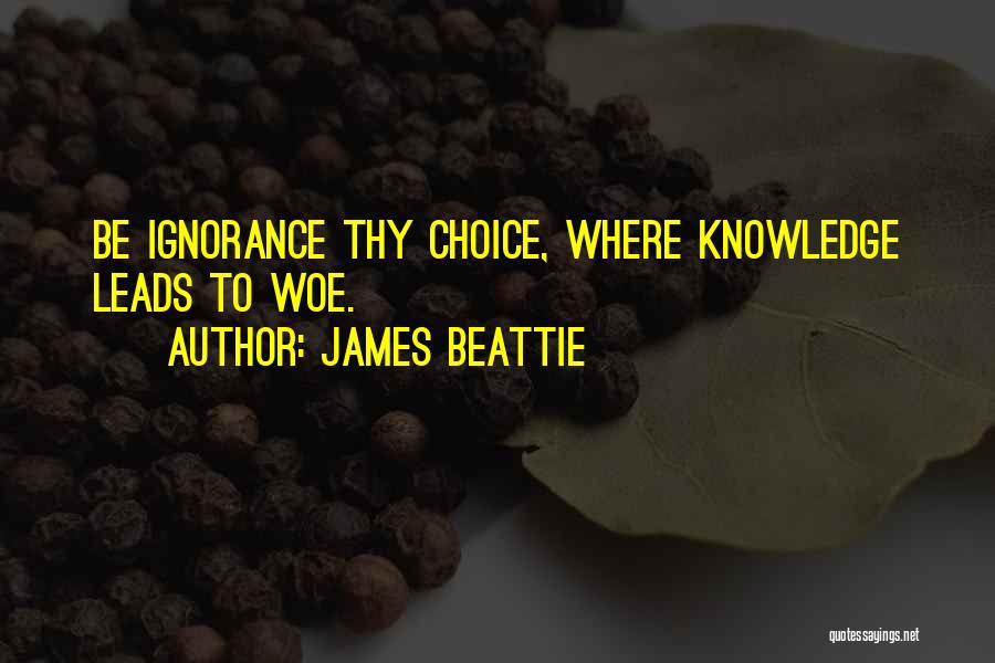 James Beattie Quotes: Be Ignorance Thy Choice, Where Knowledge Leads To Woe.