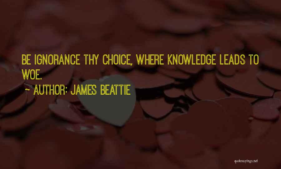 James Beattie Quotes: Be Ignorance Thy Choice, Where Knowledge Leads To Woe.