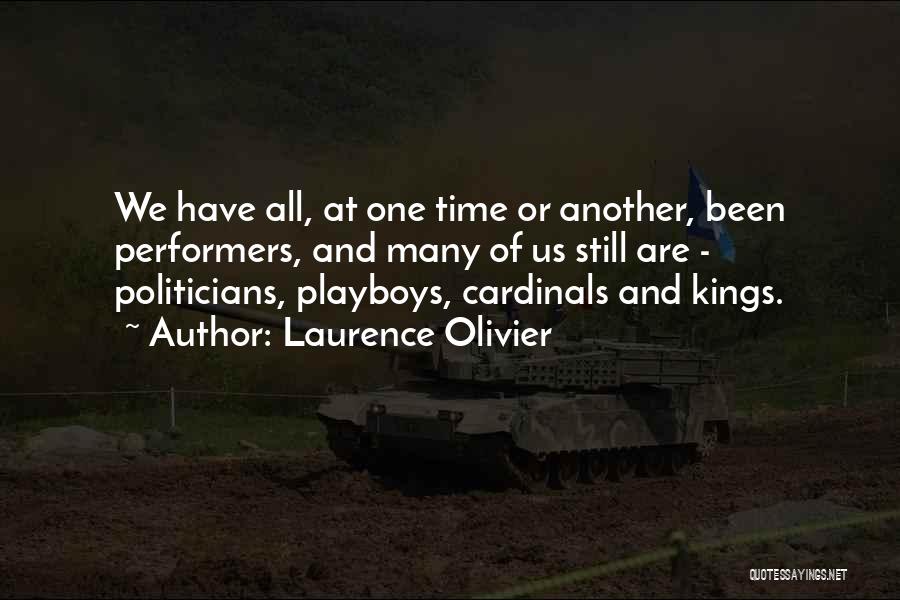 Laurence Olivier Quotes: We Have All, At One Time Or Another, Been Performers, And Many Of Us Still Are - Politicians, Playboys, Cardinals