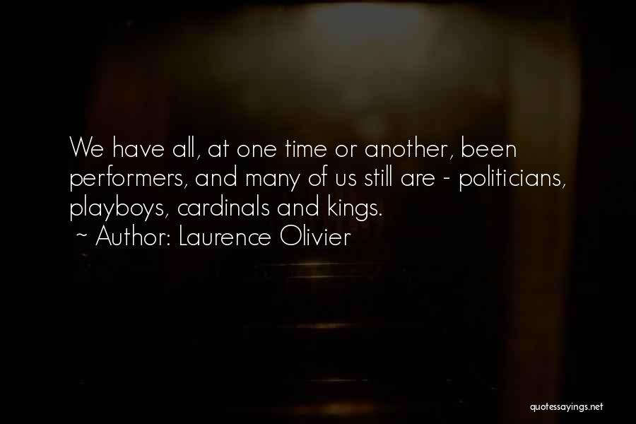 Laurence Olivier Quotes: We Have All, At One Time Or Another, Been Performers, And Many Of Us Still Are - Politicians, Playboys, Cardinals