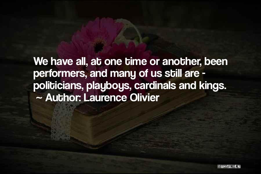 Laurence Olivier Quotes: We Have All, At One Time Or Another, Been Performers, And Many Of Us Still Are - Politicians, Playboys, Cardinals