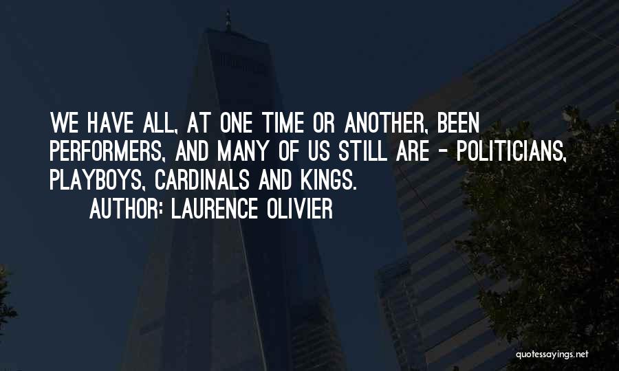 Laurence Olivier Quotes: We Have All, At One Time Or Another, Been Performers, And Many Of Us Still Are - Politicians, Playboys, Cardinals