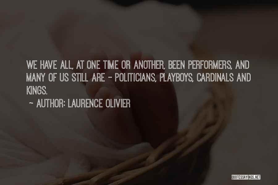 Laurence Olivier Quotes: We Have All, At One Time Or Another, Been Performers, And Many Of Us Still Are - Politicians, Playboys, Cardinals