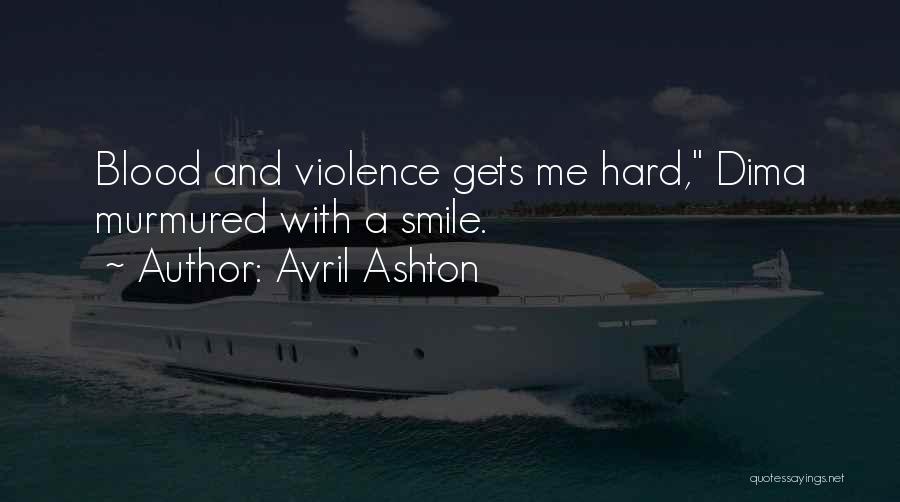 Avril Ashton Quotes: Blood And Violence Gets Me Hard, Dima Murmured With A Smile.