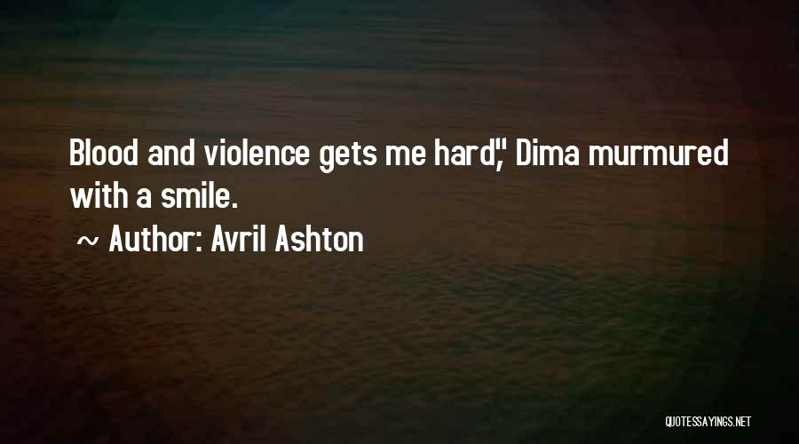 Avril Ashton Quotes: Blood And Violence Gets Me Hard, Dima Murmured With A Smile.