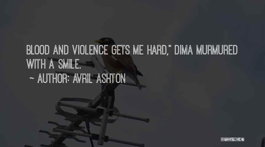 Avril Ashton Quotes: Blood And Violence Gets Me Hard, Dima Murmured With A Smile.