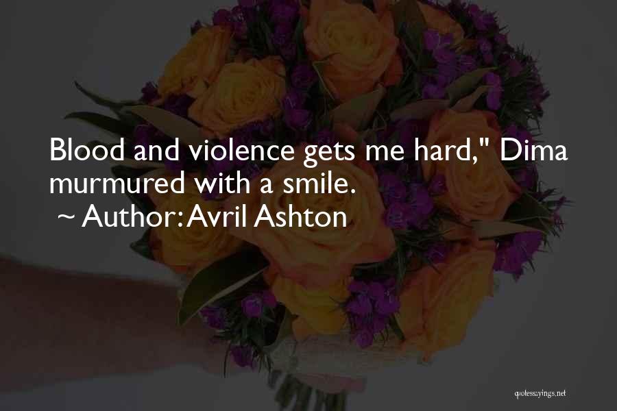 Avril Ashton Quotes: Blood And Violence Gets Me Hard, Dima Murmured With A Smile.