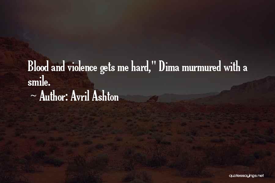 Avril Ashton Quotes: Blood And Violence Gets Me Hard, Dima Murmured With A Smile.