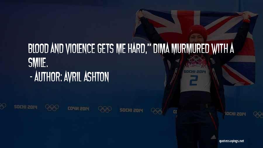 Avril Ashton Quotes: Blood And Violence Gets Me Hard, Dima Murmured With A Smile.