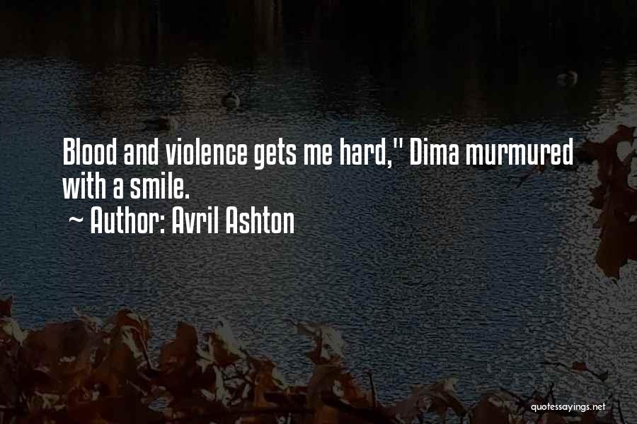 Avril Ashton Quotes: Blood And Violence Gets Me Hard, Dima Murmured With A Smile.