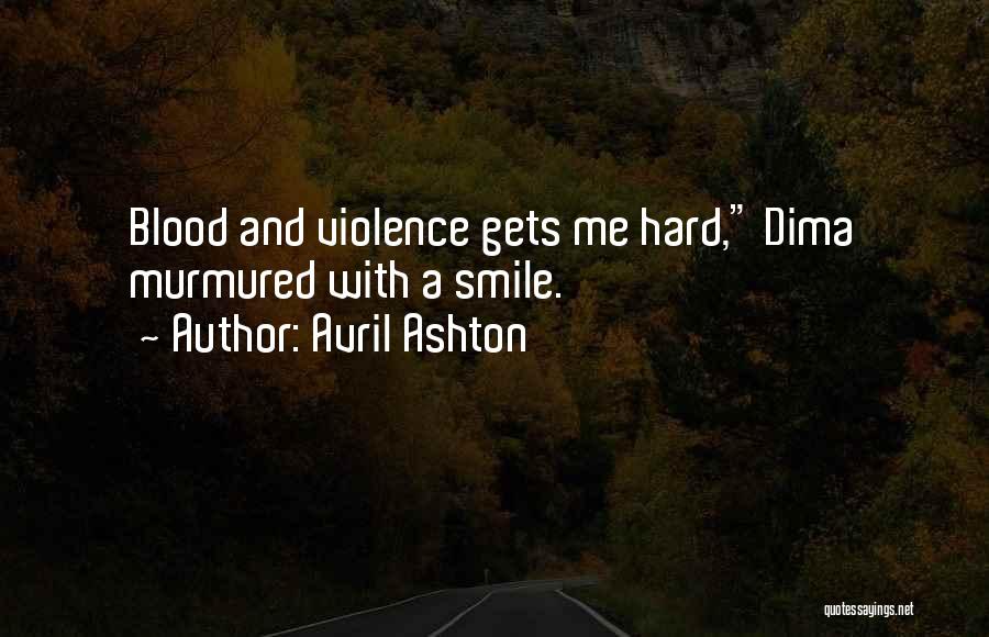 Avril Ashton Quotes: Blood And Violence Gets Me Hard, Dima Murmured With A Smile.