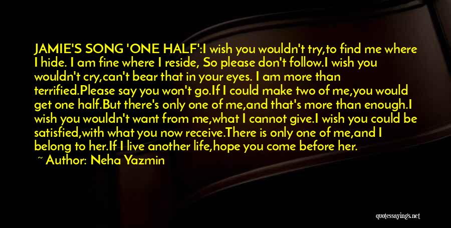 Neha Yazmin Quotes: Jamie's Song 'one Half':i Wish You Wouldn't Try,to Find Me Where I Hide. I Am Fine Where I Reside, So