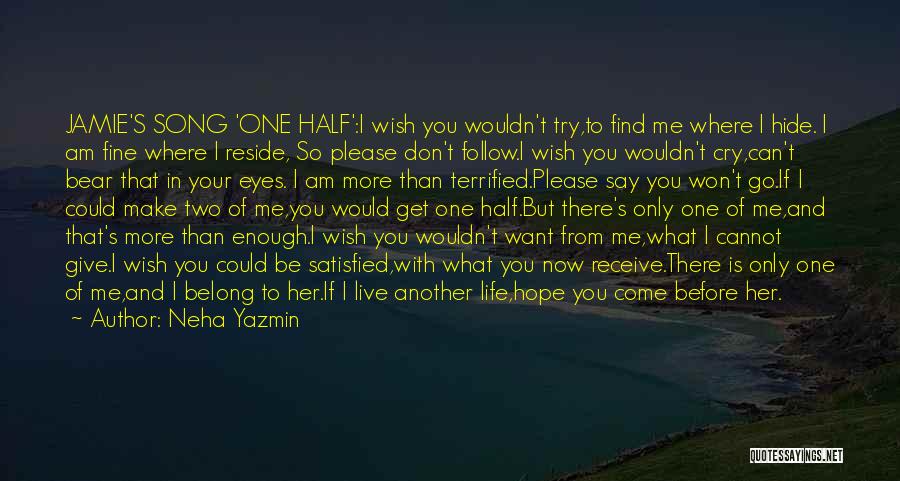 Neha Yazmin Quotes: Jamie's Song 'one Half':i Wish You Wouldn't Try,to Find Me Where I Hide. I Am Fine Where I Reside, So