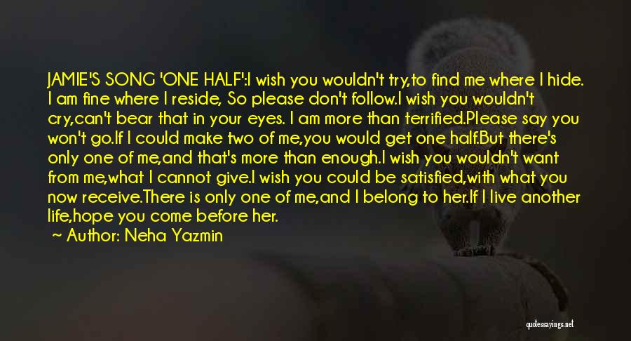 Neha Yazmin Quotes: Jamie's Song 'one Half':i Wish You Wouldn't Try,to Find Me Where I Hide. I Am Fine Where I Reside, So