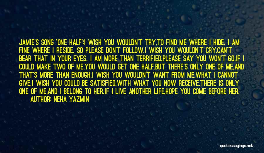 Neha Yazmin Quotes: Jamie's Song 'one Half':i Wish You Wouldn't Try,to Find Me Where I Hide. I Am Fine Where I Reside, So