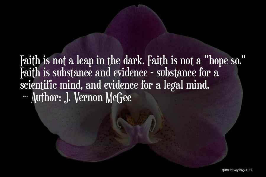 J. Vernon McGee Quotes: Faith Is Not A Leap In The Dark. Faith Is Not A Hope So. Faith Is Substance And Evidence -
