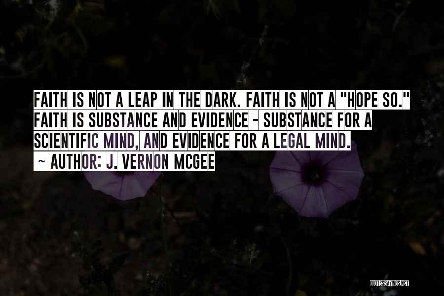 J. Vernon McGee Quotes: Faith Is Not A Leap In The Dark. Faith Is Not A Hope So. Faith Is Substance And Evidence -