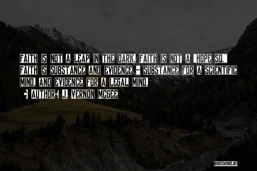 J. Vernon McGee Quotes: Faith Is Not A Leap In The Dark. Faith Is Not A Hope So. Faith Is Substance And Evidence -