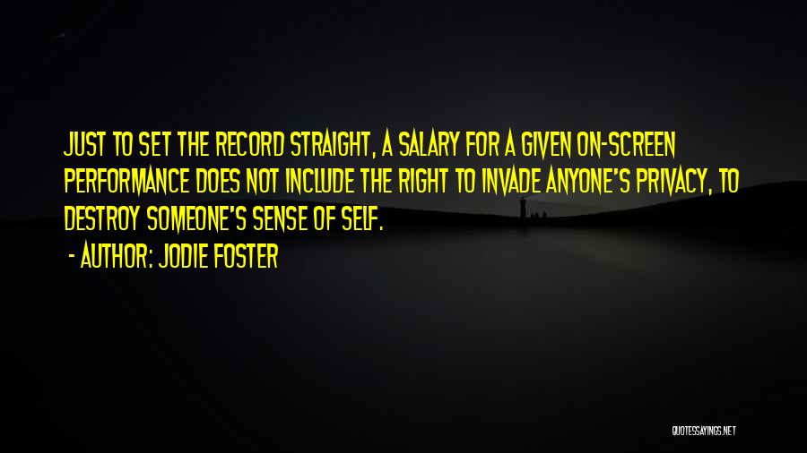 Jodie Foster Quotes: Just To Set The Record Straight, A Salary For A Given On-screen Performance Does Not Include The Right To Invade