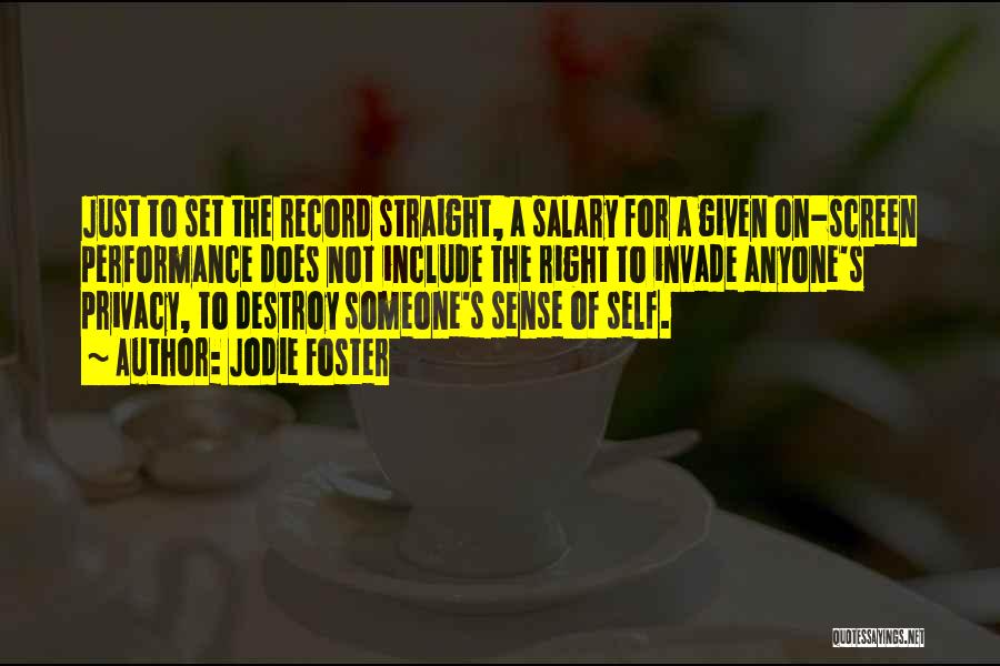 Jodie Foster Quotes: Just To Set The Record Straight, A Salary For A Given On-screen Performance Does Not Include The Right To Invade