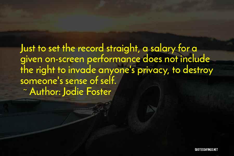 Jodie Foster Quotes: Just To Set The Record Straight, A Salary For A Given On-screen Performance Does Not Include The Right To Invade