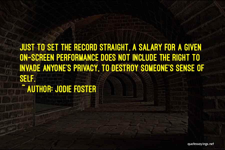 Jodie Foster Quotes: Just To Set The Record Straight, A Salary For A Given On-screen Performance Does Not Include The Right To Invade