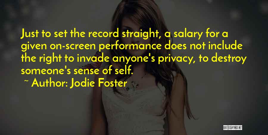 Jodie Foster Quotes: Just To Set The Record Straight, A Salary For A Given On-screen Performance Does Not Include The Right To Invade