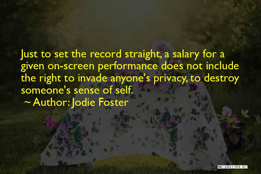Jodie Foster Quotes: Just To Set The Record Straight, A Salary For A Given On-screen Performance Does Not Include The Right To Invade