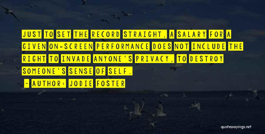 Jodie Foster Quotes: Just To Set The Record Straight, A Salary For A Given On-screen Performance Does Not Include The Right To Invade