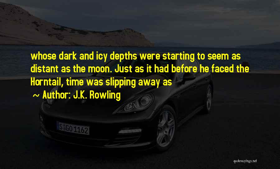 J.K. Rowling Quotes: Whose Dark And Icy Depths Were Starting To Seem As Distant As The Moon. Just As It Had Before He