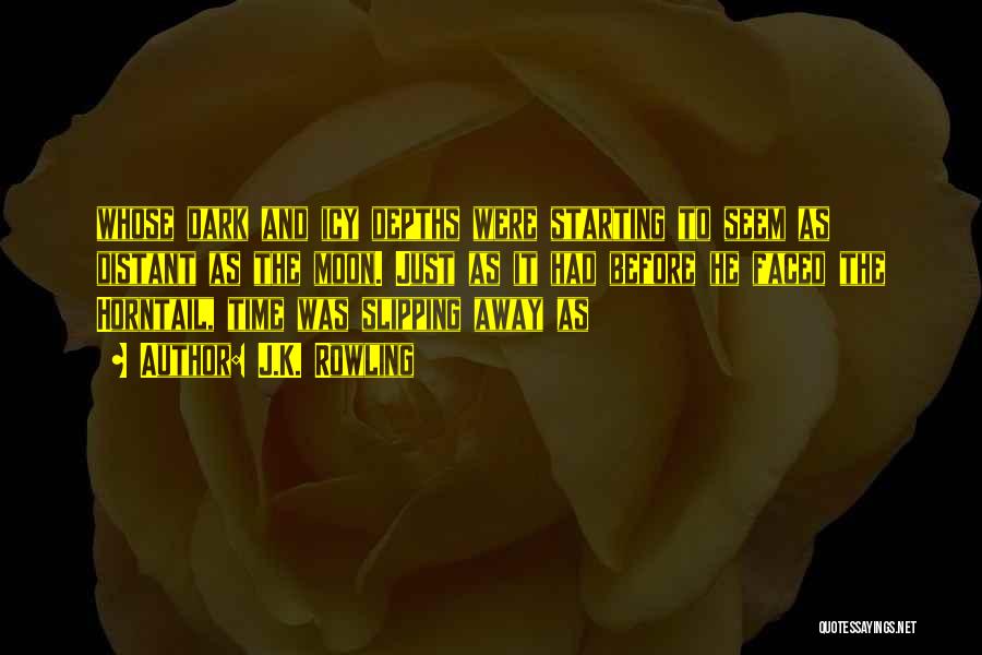 J.K. Rowling Quotes: Whose Dark And Icy Depths Were Starting To Seem As Distant As The Moon. Just As It Had Before He