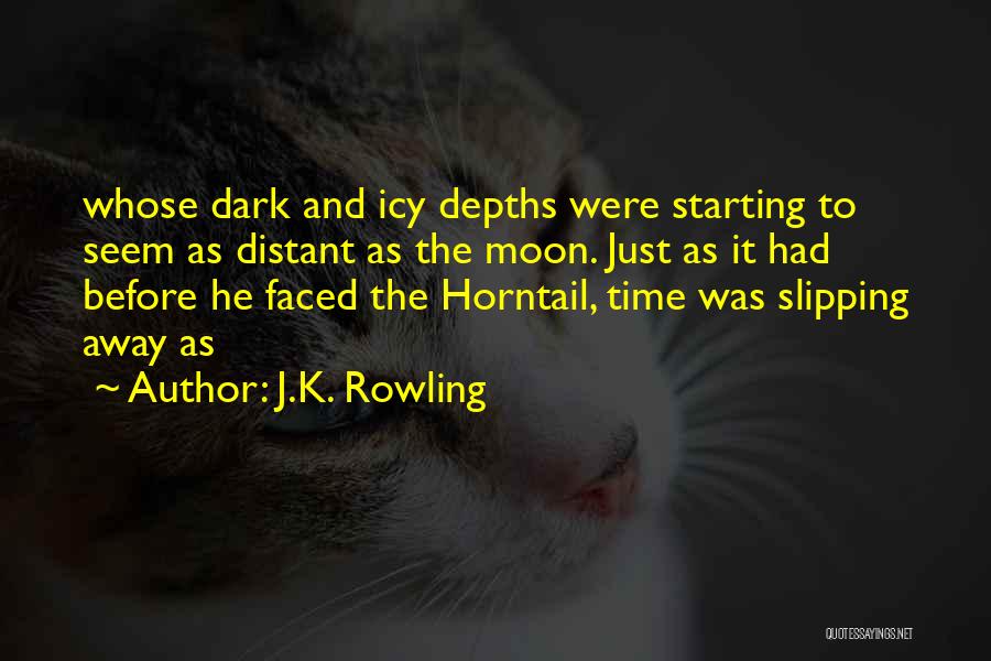 J.K. Rowling Quotes: Whose Dark And Icy Depths Were Starting To Seem As Distant As The Moon. Just As It Had Before He