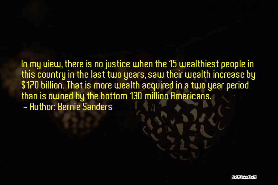 Bernie Sanders Quotes: In My View, There Is No Justice When The 15 Wealthiest People In This Country In The Last Two Years,