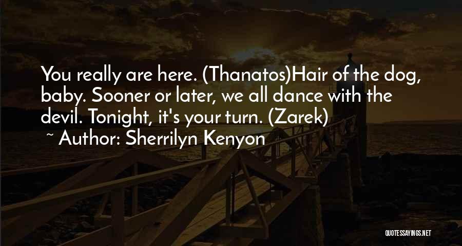 Sherrilyn Kenyon Quotes: You Really Are Here. (thanatos)hair Of The Dog, Baby. Sooner Or Later, We All Dance With The Devil. Tonight, It's