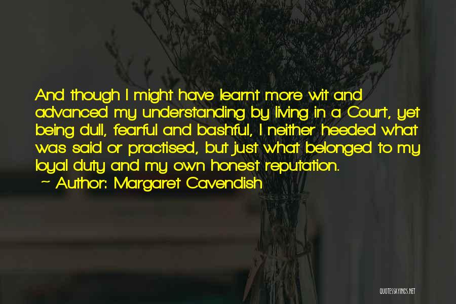 Margaret Cavendish Quotes: And Though I Might Have Learnt More Wit And Advanced My Understanding By Living In A Court, Yet Being Dull,