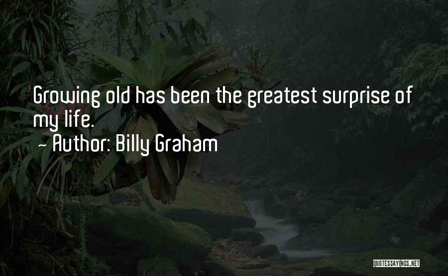 Billy Graham Quotes: Growing Old Has Been The Greatest Surprise Of My Life.