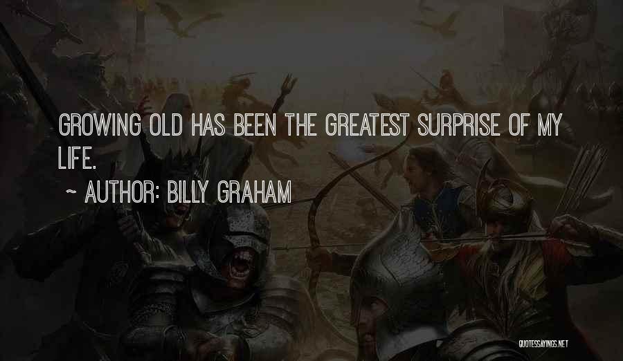 Billy Graham Quotes: Growing Old Has Been The Greatest Surprise Of My Life.